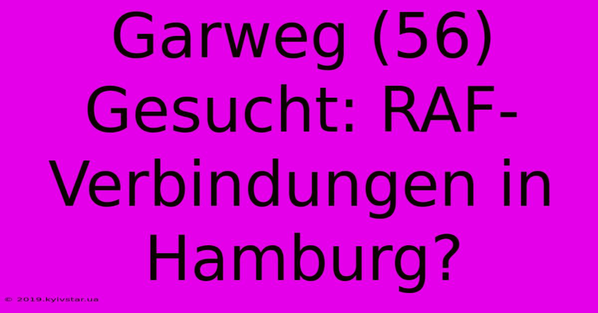 Garweg (56) Gesucht: RAF-Verbindungen In Hamburg?