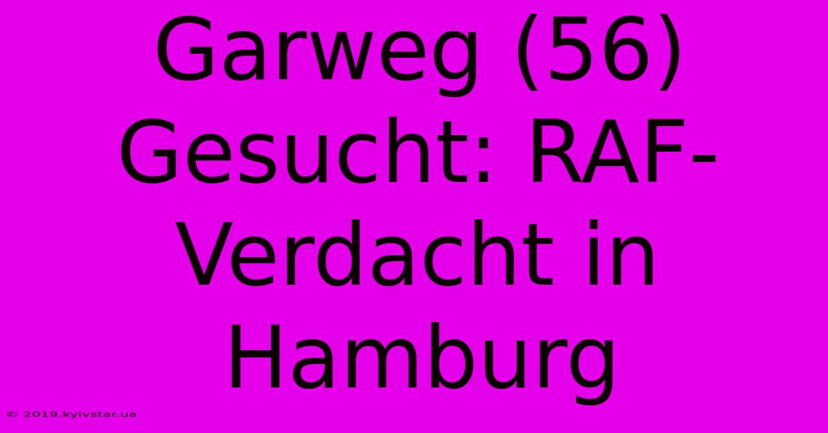 Garweg (56) Gesucht: RAF-Verdacht In Hamburg 