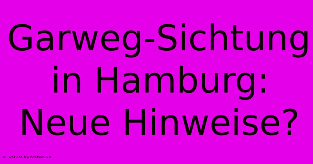 Garweg-Sichtung In Hamburg: Neue Hinweise? 