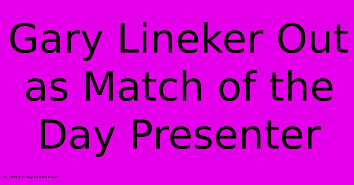 Gary Lineker Out As Match Of The Day Presenter 