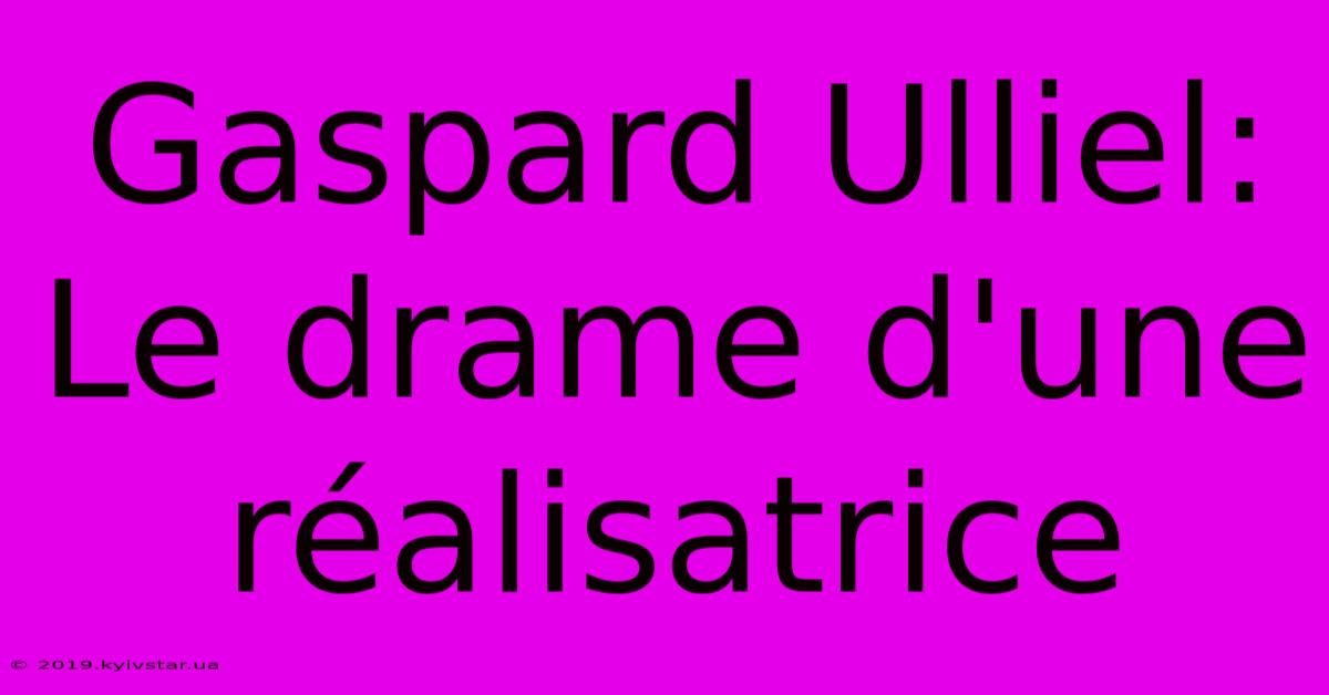 Gaspard Ulliel: Le Drame D'une Réalisatrice