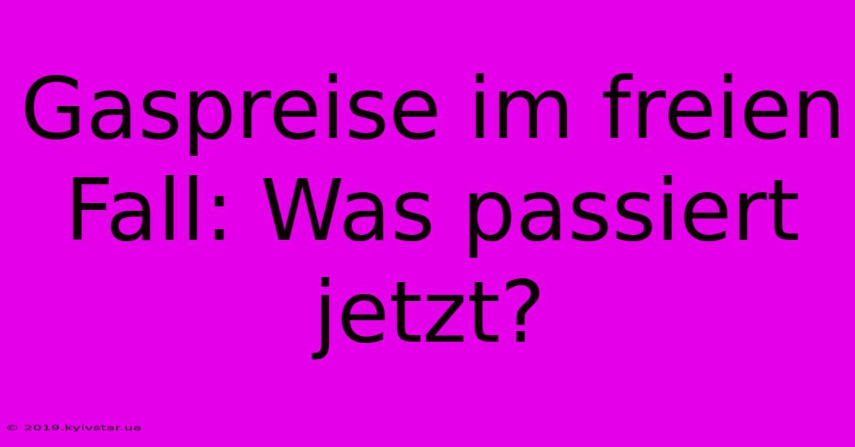 Gaspreise Im Freien Fall: Was Passiert Jetzt? 