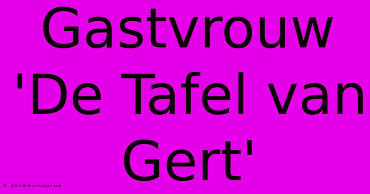 Gastvrouw 'De Tafel Van Gert'