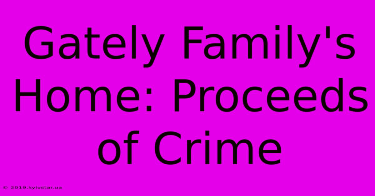 Gately Family's Home: Proceeds Of Crime