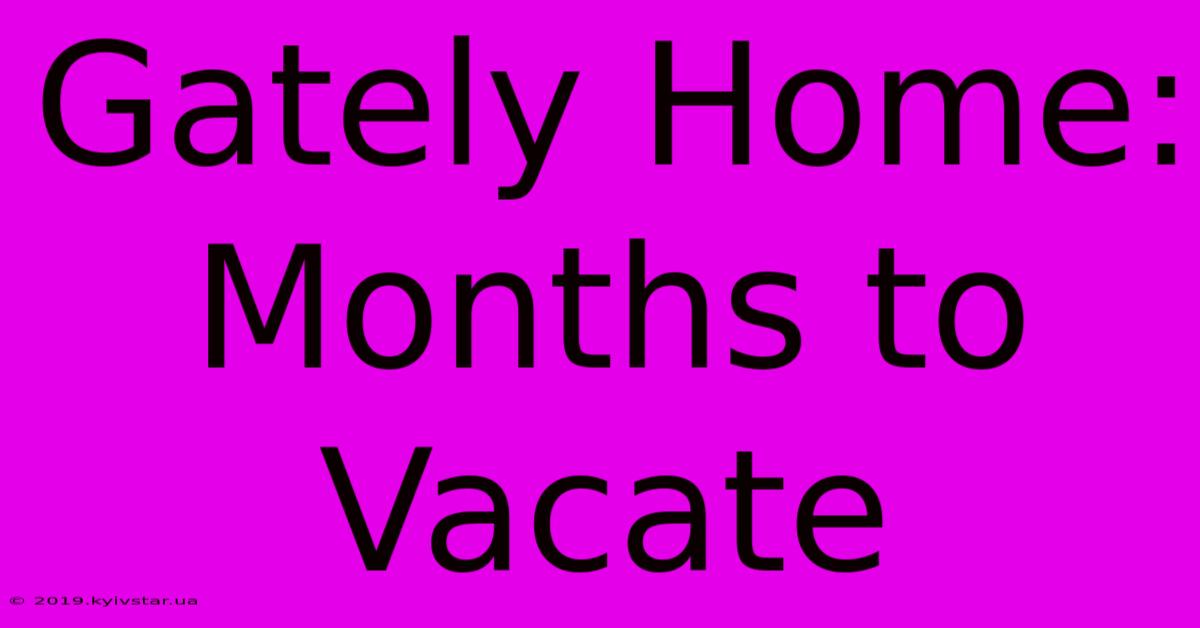 Gately Home: Months To Vacate