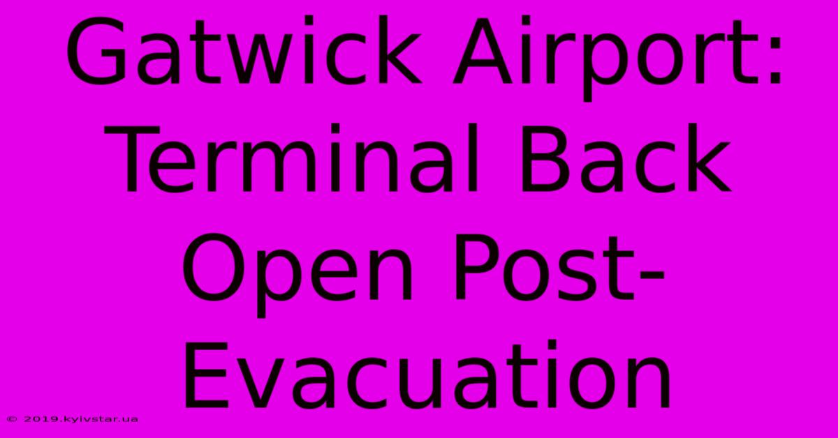 Gatwick Airport: Terminal Back Open Post-Evacuation