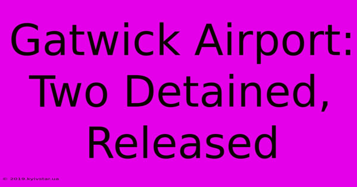 Gatwick Airport: Two Detained, Released