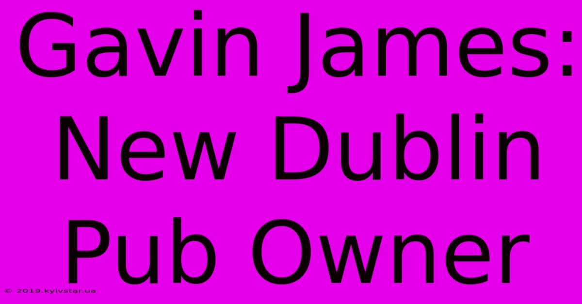 Gavin James: New Dublin Pub Owner