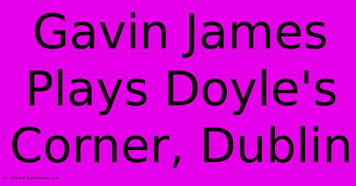 Gavin James Plays Doyle's Corner, Dublin