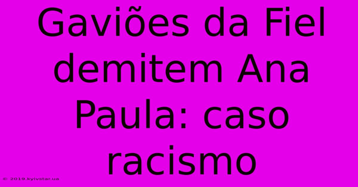 Gaviões Da Fiel Demitem Ana Paula: Caso Racismo