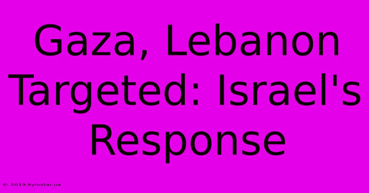 Gaza, Lebanon Targeted: Israel's Response