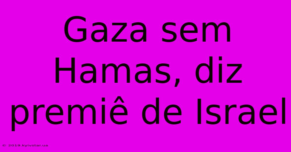 Gaza Sem Hamas, Diz Premiê De Israel