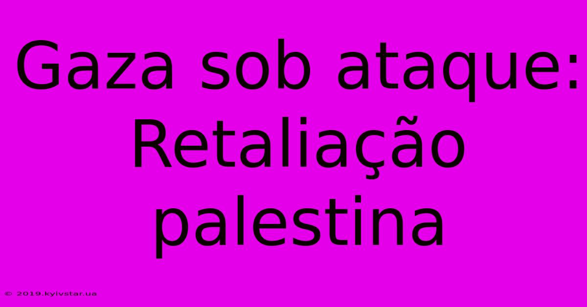 Gaza Sob Ataque: Retaliação Palestina