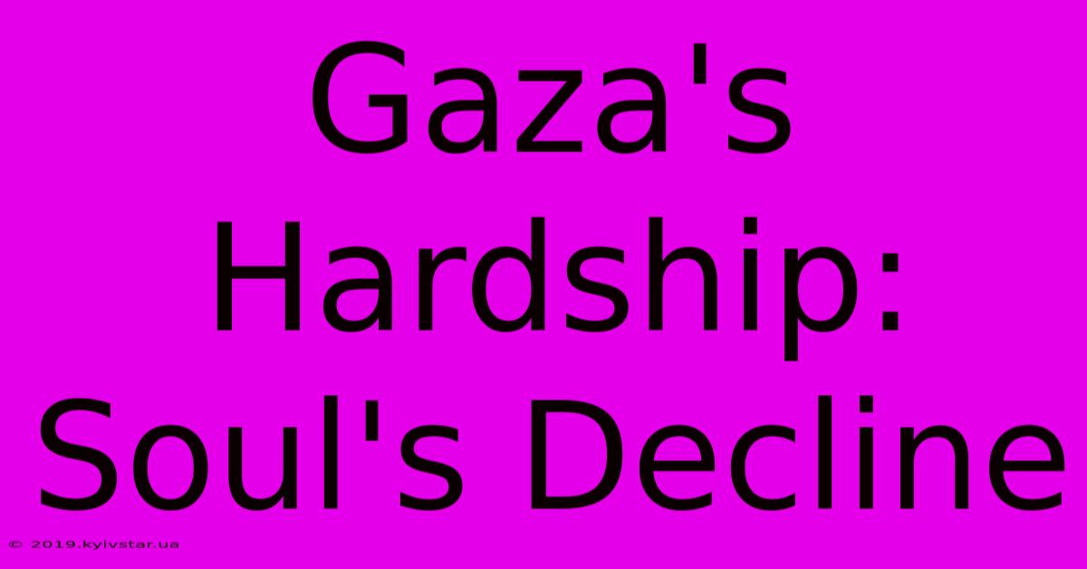 Gaza's Hardship: Soul's Decline