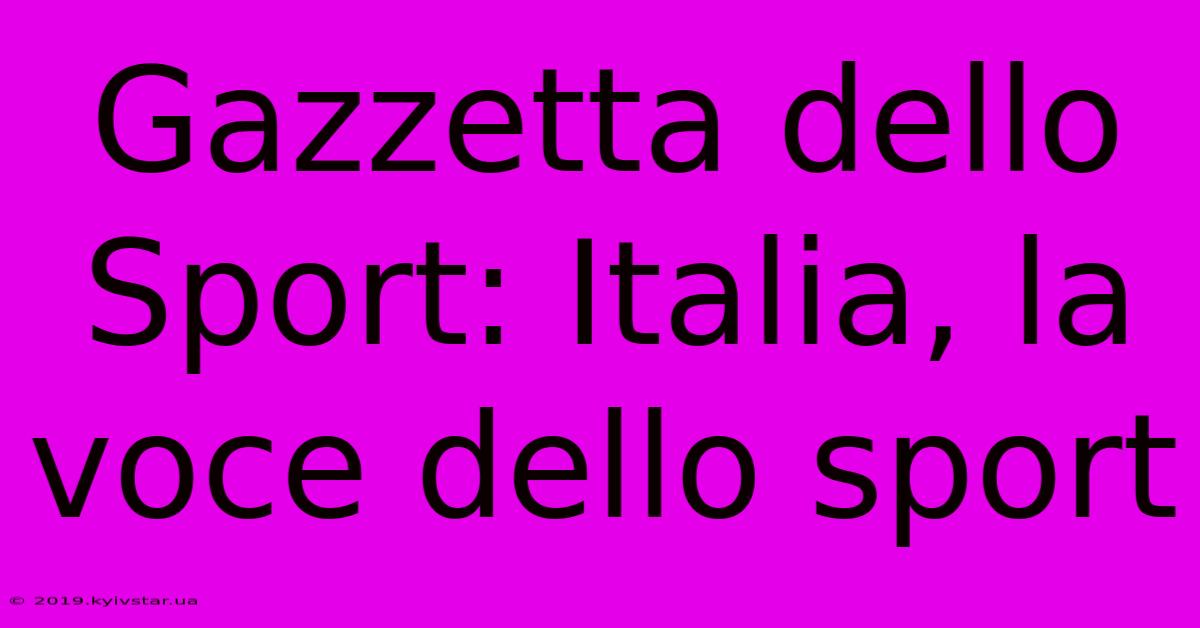 Gazzetta Dello Sport: Italia, La Voce Dello Sport