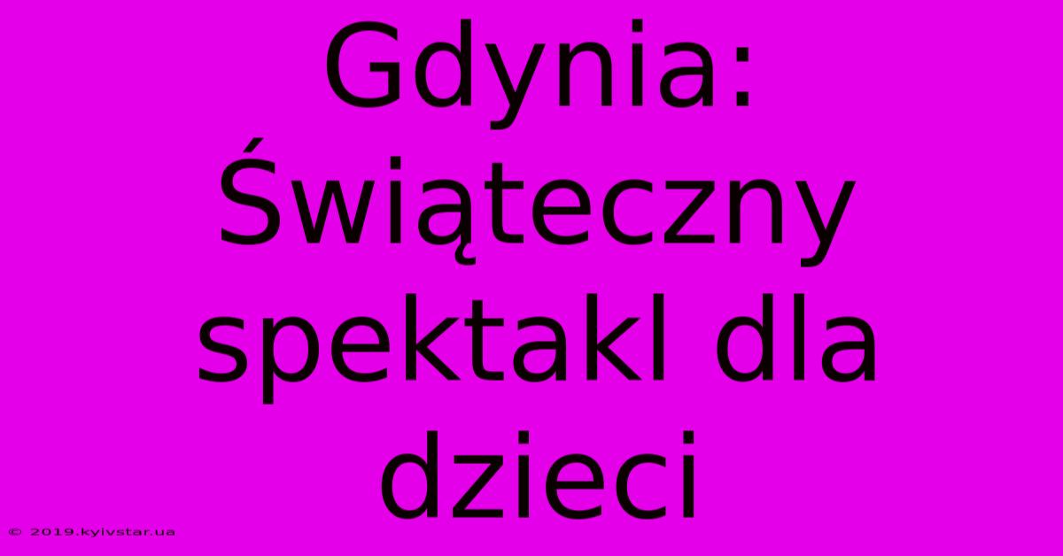 Gdynia: Świąteczny Spektakl Dla Dzieci