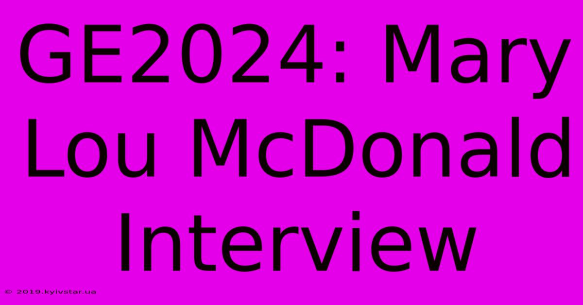 GE2024: Mary Lou McDonald Interview