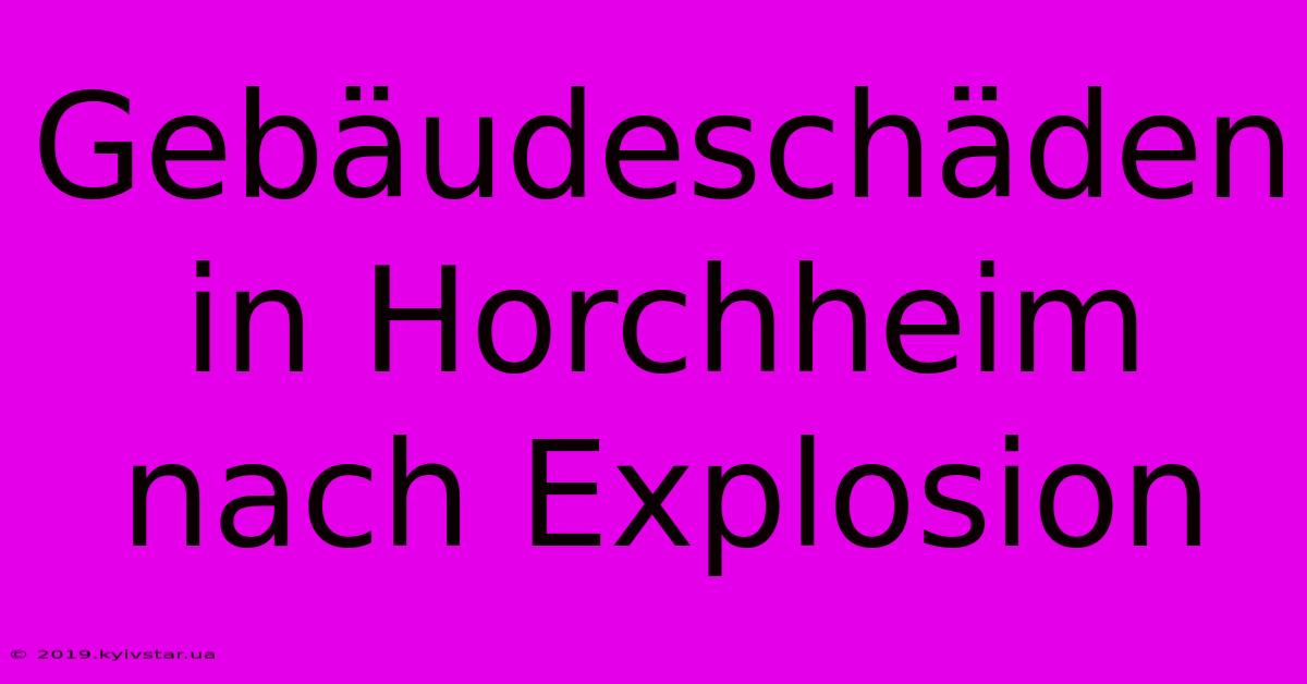 Gebäudeschäden In Horchheim Nach Explosion