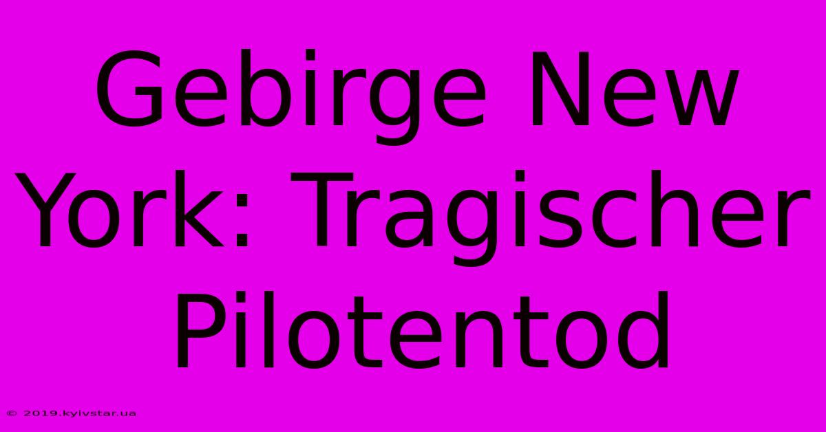 Gebirge New York: Tragischer Pilotentod