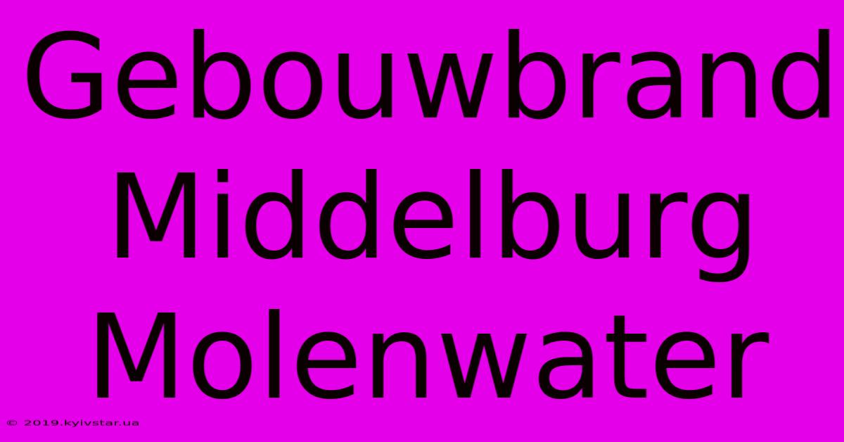 Gebouwbrand Middelburg Molenwater