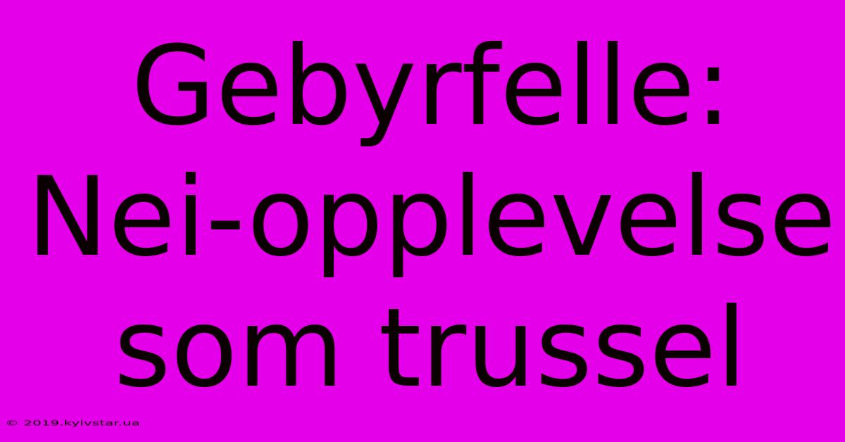 Gebyrfelle:  Nei-opplevelse Som Trussel