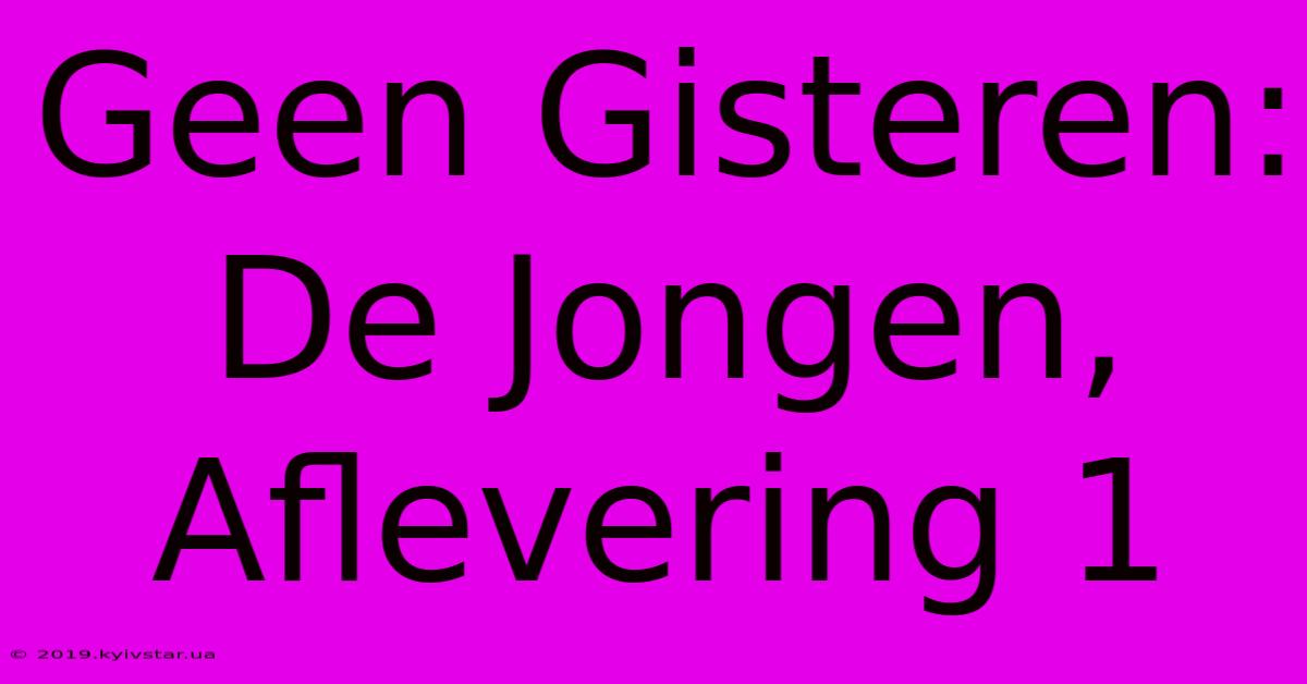 Geen Gisteren: De Jongen, Aflevering 1