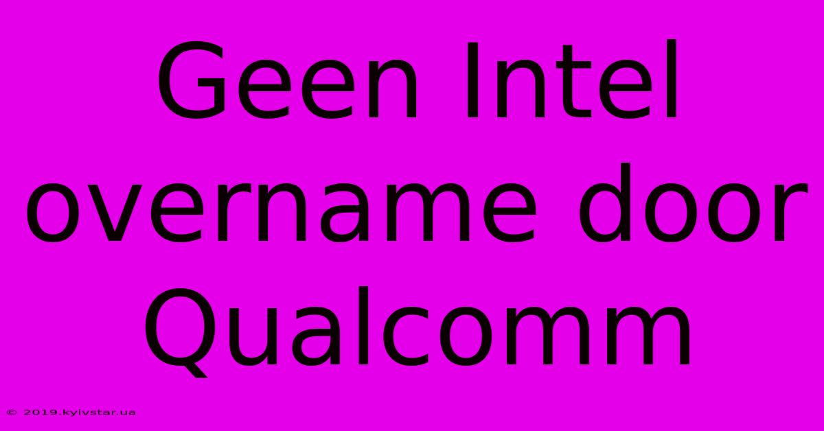 Geen Intel Overname Door Qualcomm