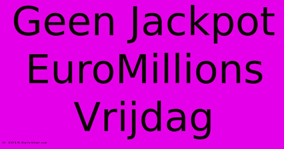 Geen Jackpot EuroMillions Vrijdag