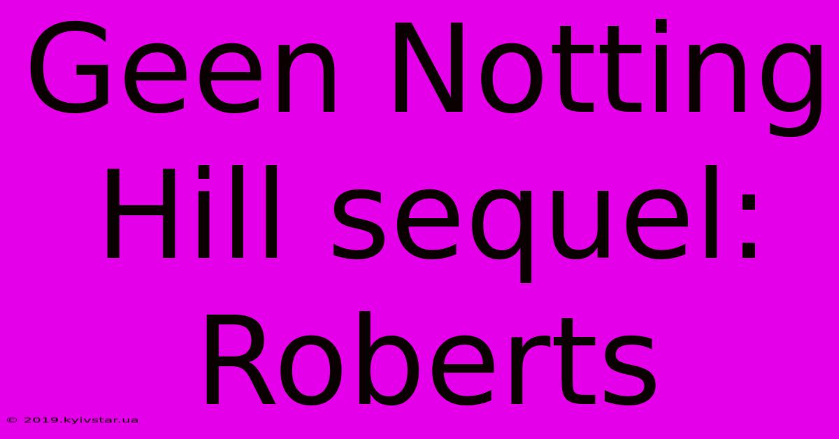 Geen Notting Hill Sequel: Roberts