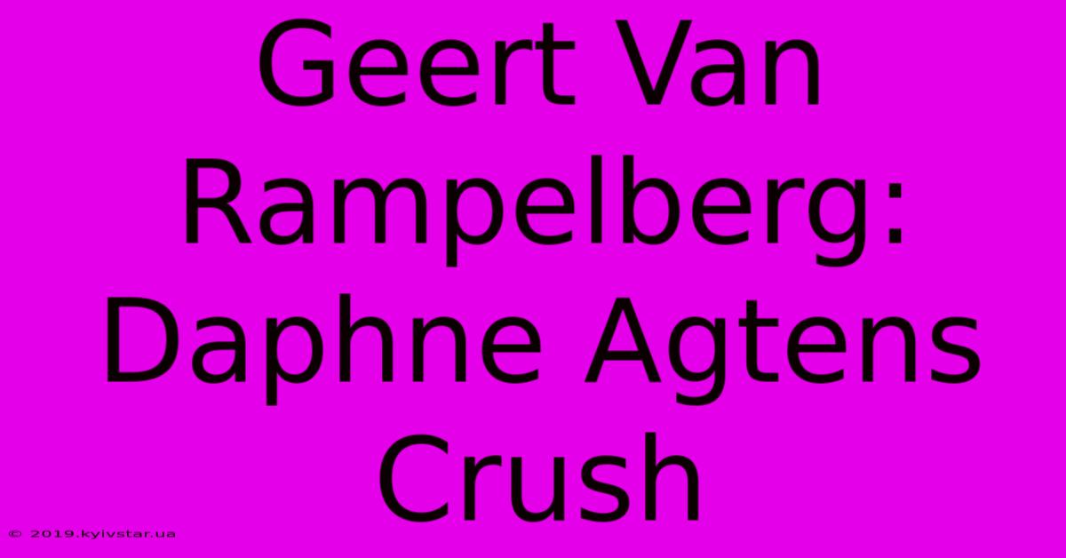 Geert Van Rampelberg: Daphne Agtens Crush