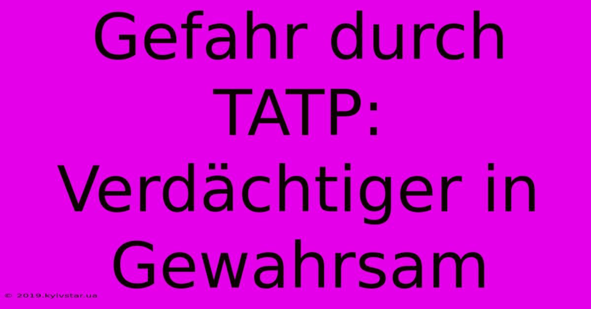 Gefahr Durch TATP: Verdächtiger In Gewahrsam