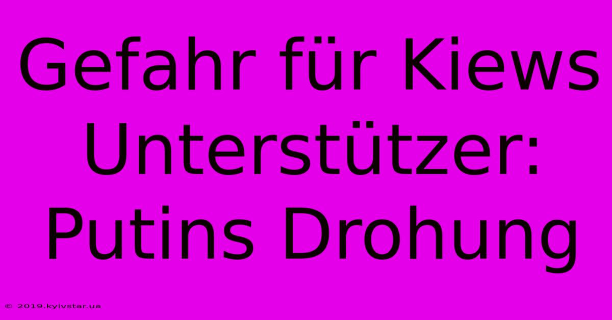 Gefahr Für Kiews Unterstützer: Putins Drohung