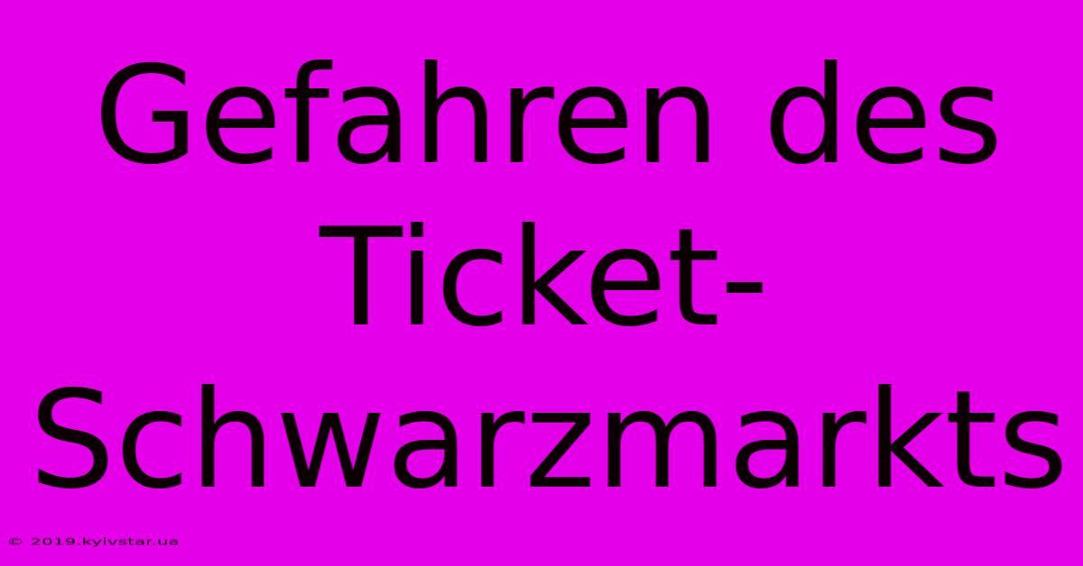 Gefahren Des Ticket-Schwarzmarkts