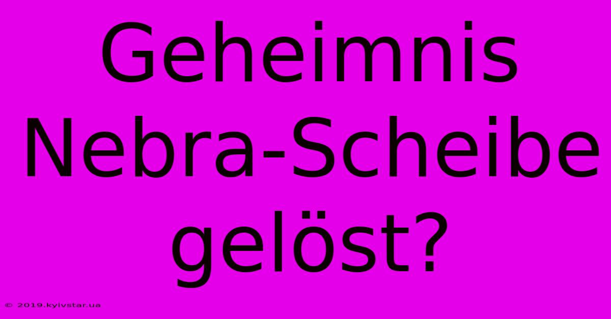 Geheimnis Nebra-Scheibe Gelöst?