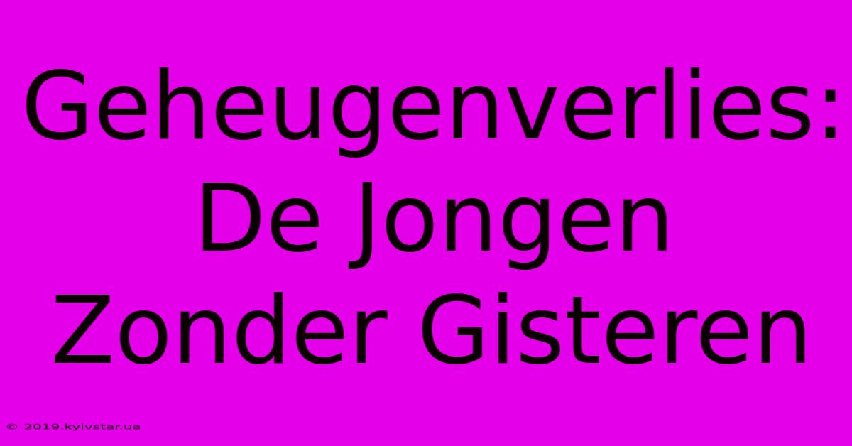 Geheugenverlies: De Jongen Zonder Gisteren