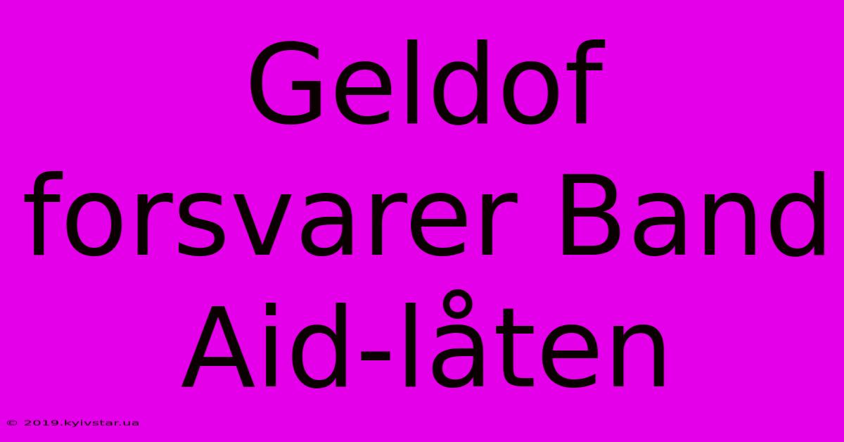 Geldof Forsvarer Band Aid-låten