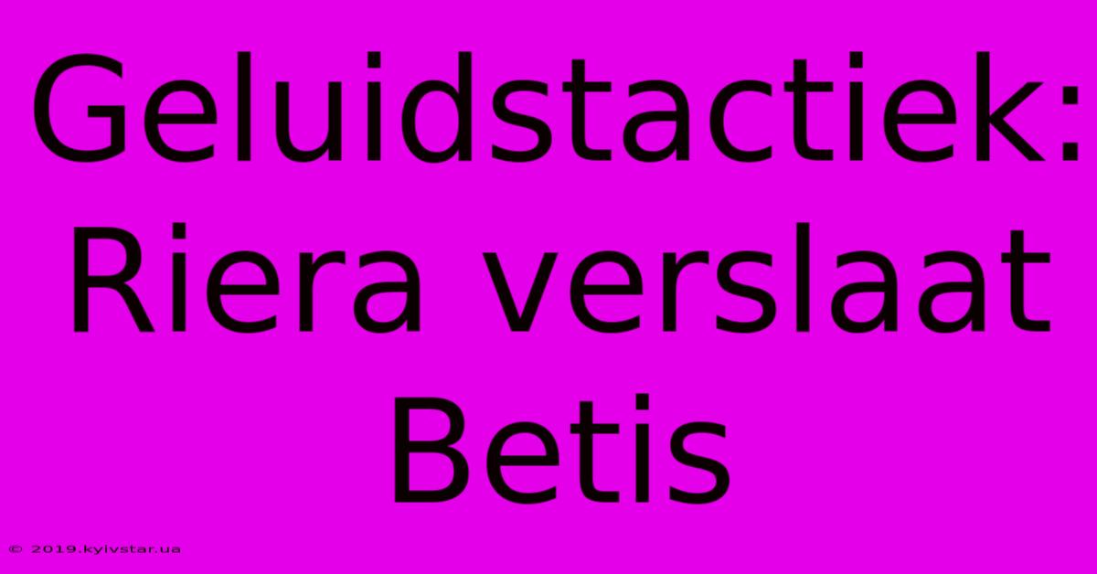 Geluidstactiek: Riera Verslaat Betis