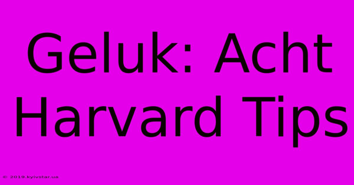 Geluk: Acht Harvard Tips