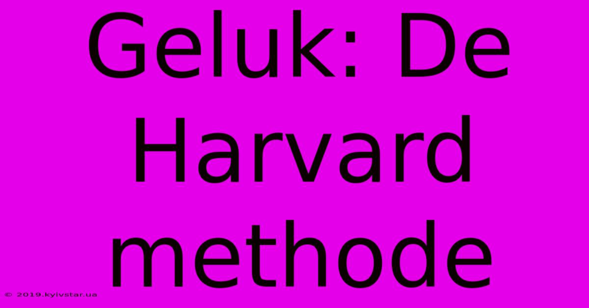 Geluk: De Harvard Methode