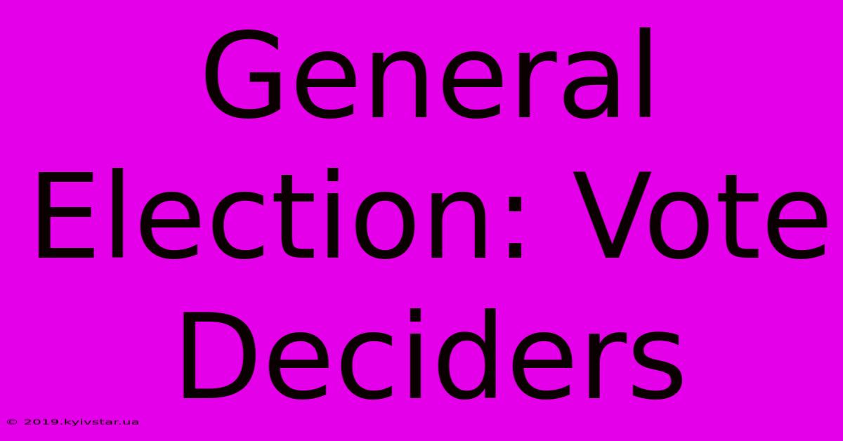 General Election: Vote Deciders