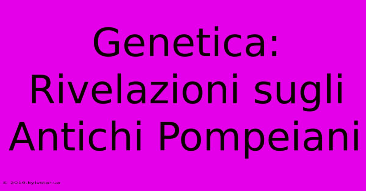 Genetica: Rivelazioni Sugli Antichi Pompeiani