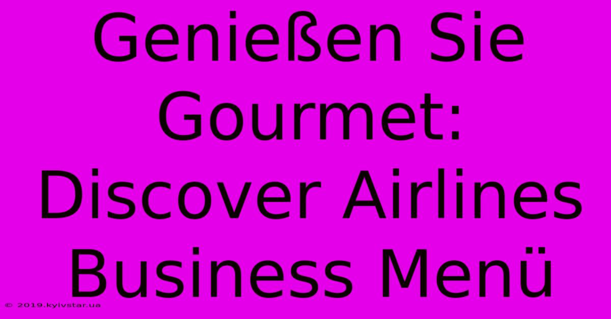 Genießen Sie Gourmet: Discover Airlines Business Menü