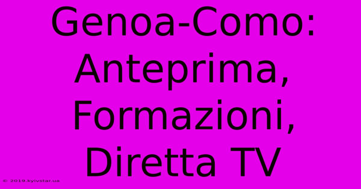 Genoa-Como: Anteprima, Formazioni, Diretta TV