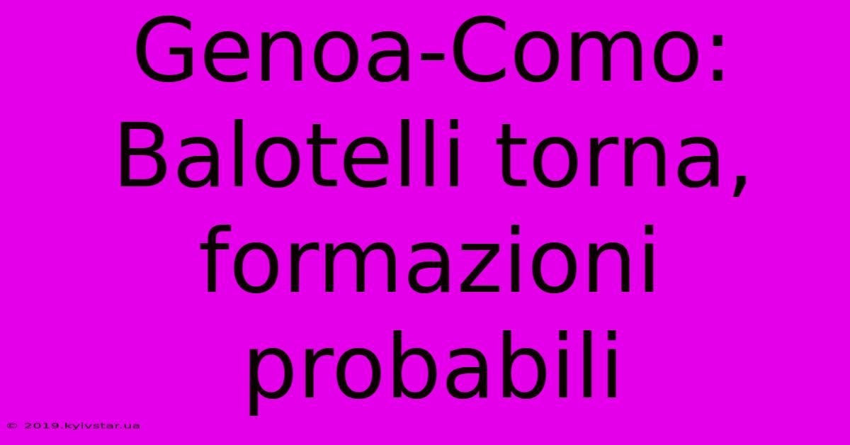 Genoa-Como: Balotelli Torna, Formazioni Probabili