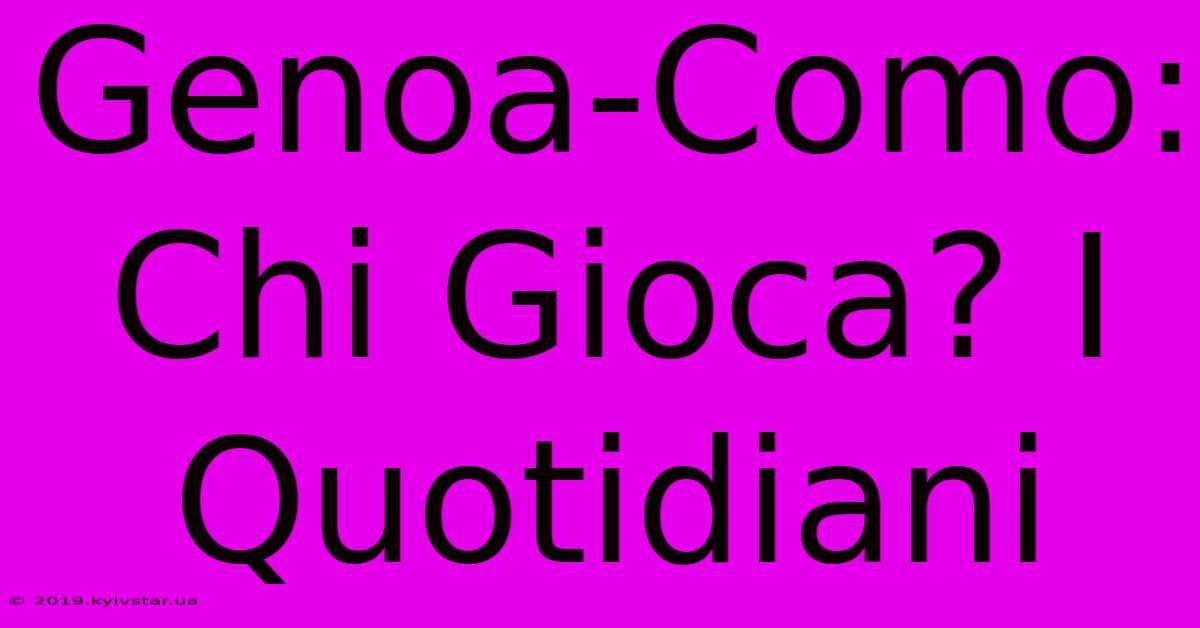 Genoa-Como: Chi Gioca? I Quotidiani