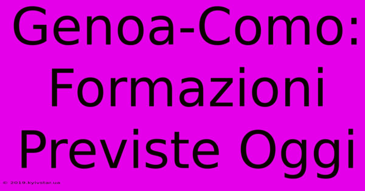 Genoa-Como: Formazioni Previste Oggi