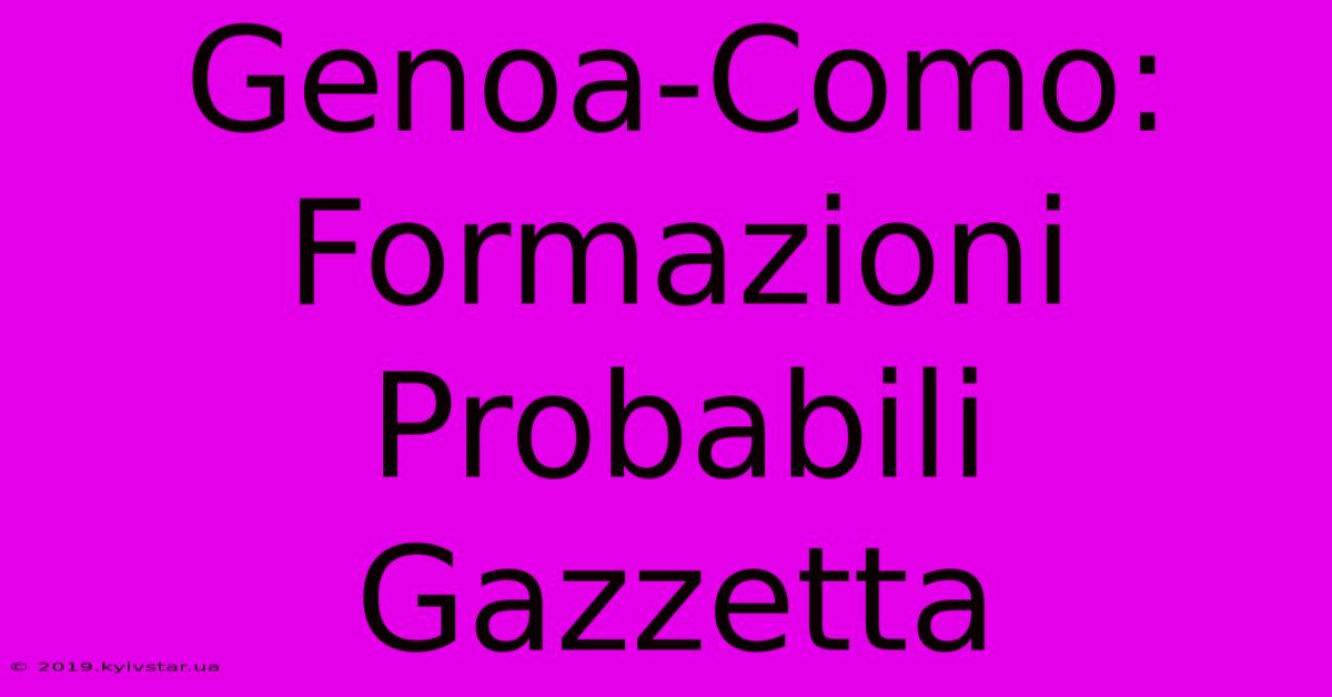 Genoa-Como: Formazioni Probabili Gazzetta