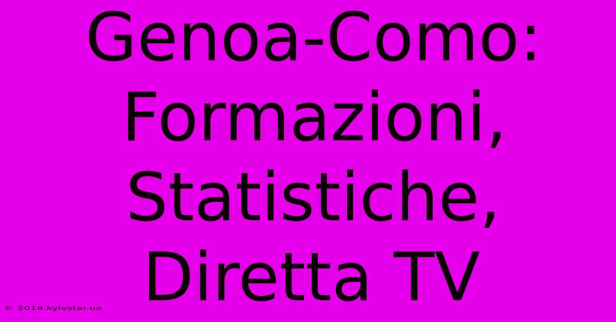 Genoa-Como: Formazioni, Statistiche, Diretta TV