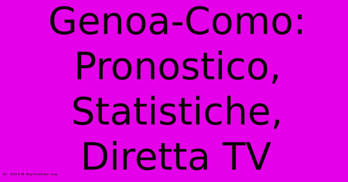 Genoa-Como: Pronostico, Statistiche, Diretta TV 