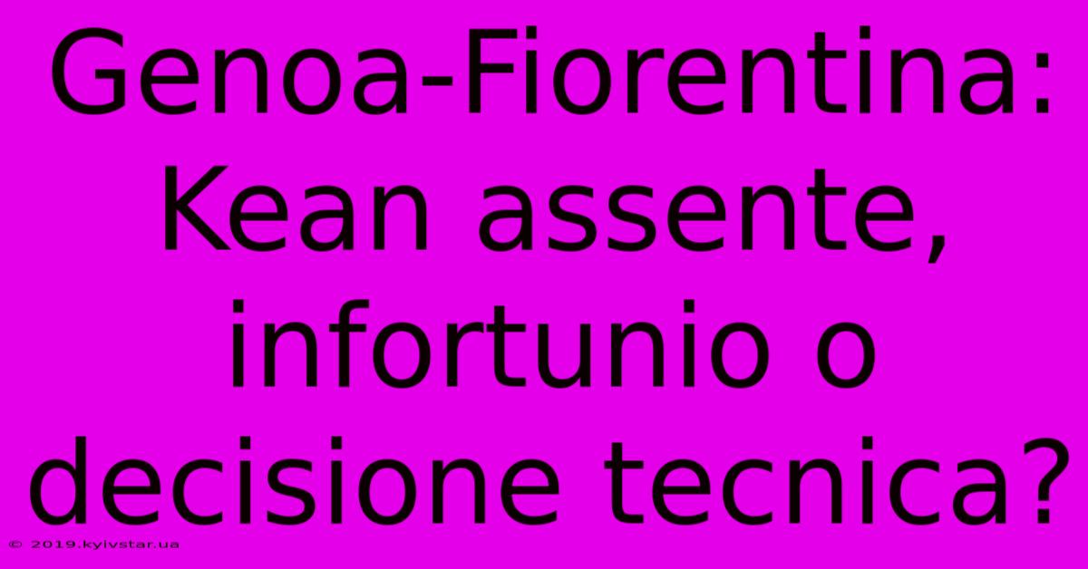 Genoa-Fiorentina: Kean Assente, Infortunio O Decisione Tecnica?